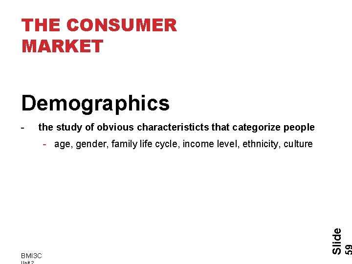 THE CONSUMER MARKET Demographics - the study of obvious characteristicts that categorize people BMI