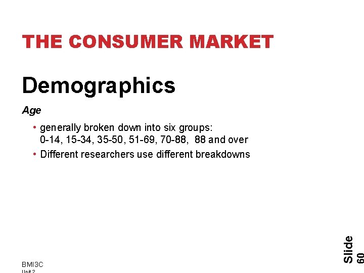 THE CONSUMER MARKET Demographics Age BMI 3 C Slide • generally broken down into