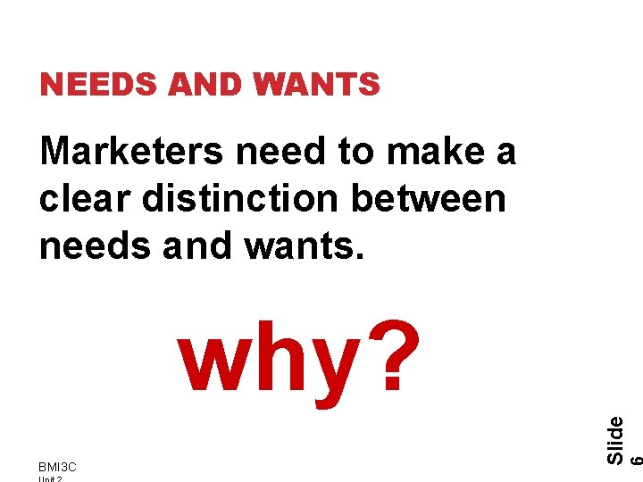 NEEDS AND WANTS Marketers need to make a clear distinction between needs and wants.