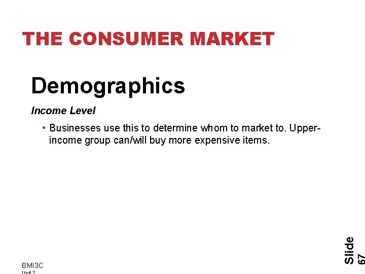 THE CONSUMER MARKET Demographics Income Level BMI 3 C Slide • Businesses use this