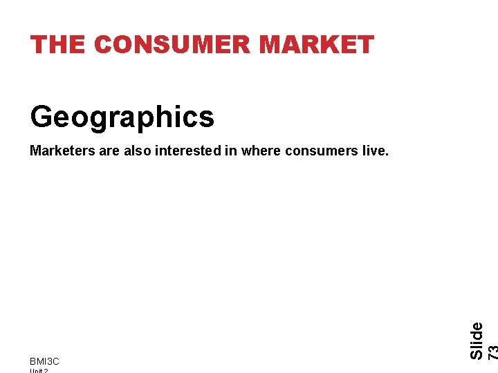 THE CONSUMER MARKET Geographics BMI 3 C Slide Marketers are also interested in where