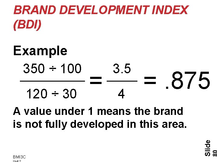 BRAND DEVELOPMENT INDEX (BDI) Example 350 ÷ 100 120 ÷ 30 3. 5 =