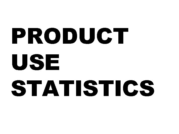 PRODUCT USE STATISTICS 