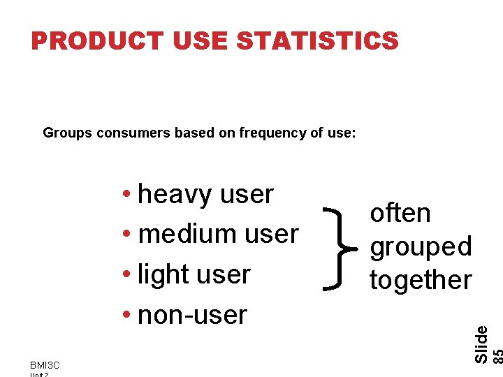 PRODUCT USE STATISTICS Groups consumers based on frequency of use: BMI 3 C often