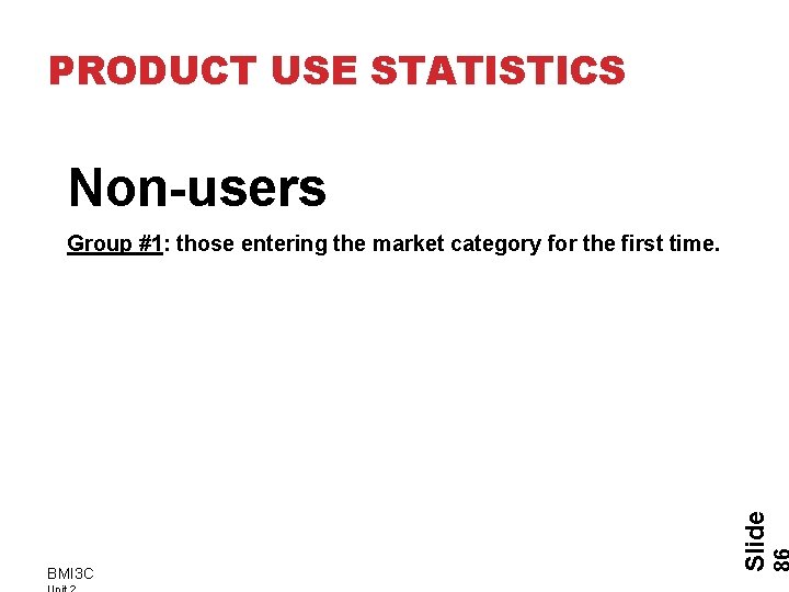 PRODUCT USE STATISTICS Non-users BMI 3 C Slide Group #1: those entering the market