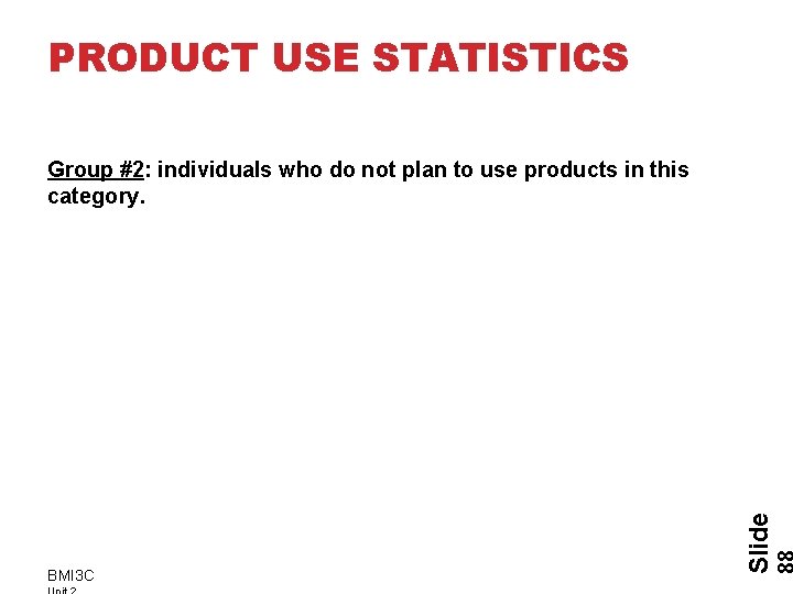 PRODUCT USE STATISTICS BMI 3 C Slide Group #2: individuals who do not plan