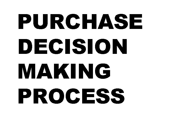 PURCHASE DECISION MAKING PROCESS 