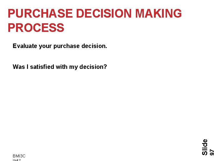 PURCHASE DECISION MAKING PROCESS Evaluate your purchase decision. BMI 3 C Slide Was I