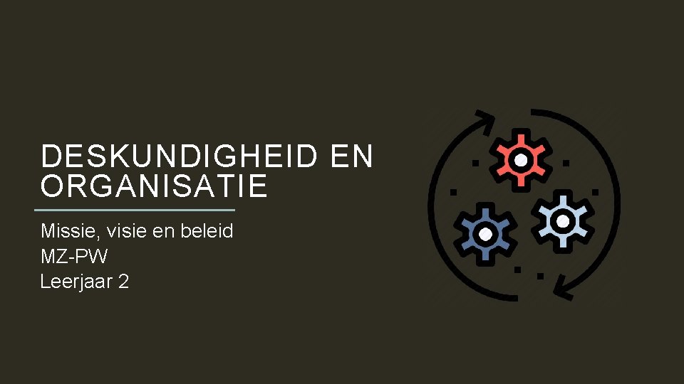 DESKUNDIGHEID EN ORGANISATIE Missie, visie en beleid MZ-PW Leerjaar 2 