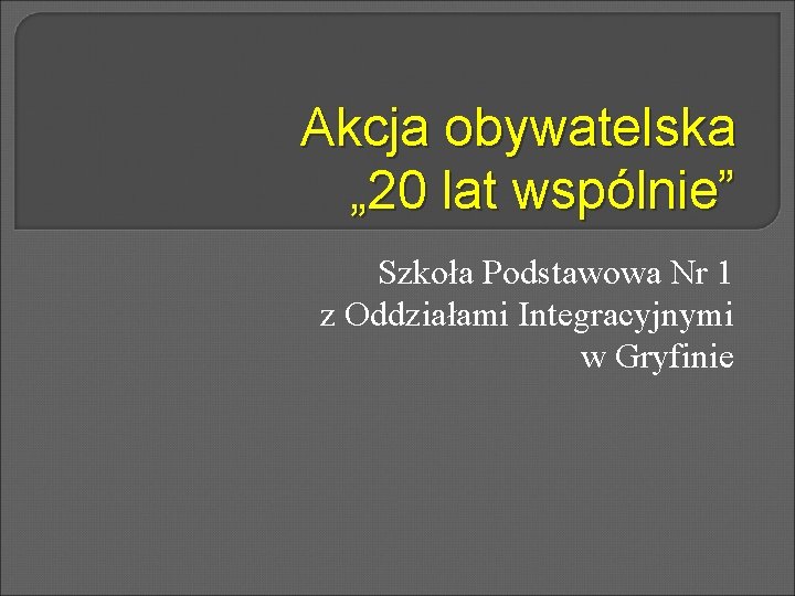 Akcja obywatelska „ 20 lat wspólnie” Szkoła Podstawowa Nr 1 z Oddziałami Integracyjnymi w