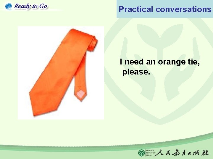 Practical conversations I need an orange tie, please. 