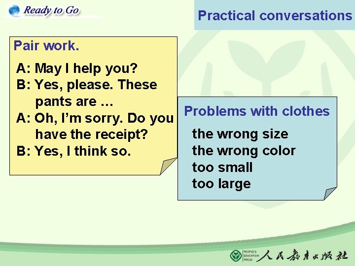 Practical conversations Pair work. A: May I help you? B: Yes, please. These pants
