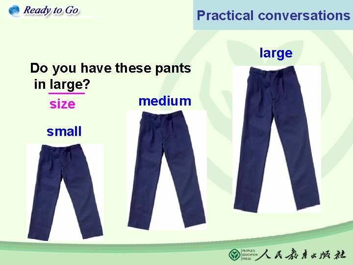 Practical conversations Do you have these pants in large? medium size small large 