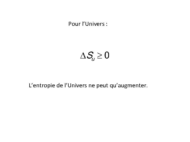 Pour l’Univers : L’entropie de l’Univers ne peut qu’augmenter. 