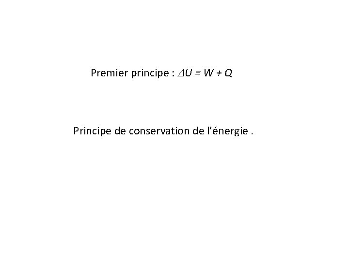 Premier principe : DU = W + Q Principe de conservation de l’énergie. 