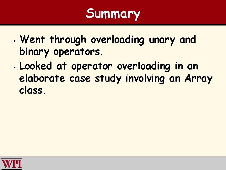 Summary § § Went through overloading unary and binary operators. Looked at operator overloading