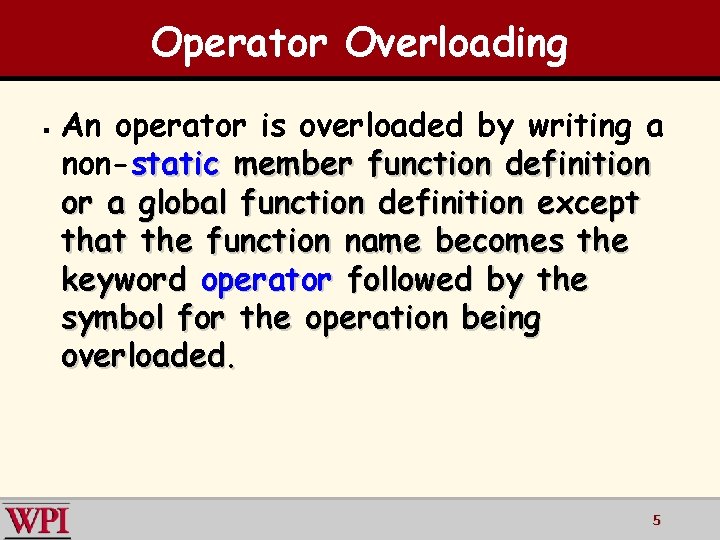 Operator Overloading § An operator is overloaded by writing a non-static member function definition