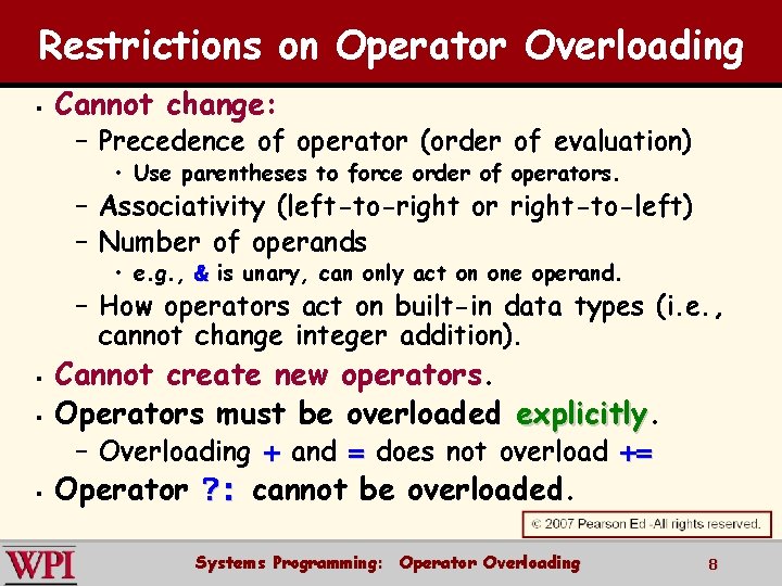 Restrictions on Operator Overloading § Cannot change: – Precedence of operator (order of evaluation)