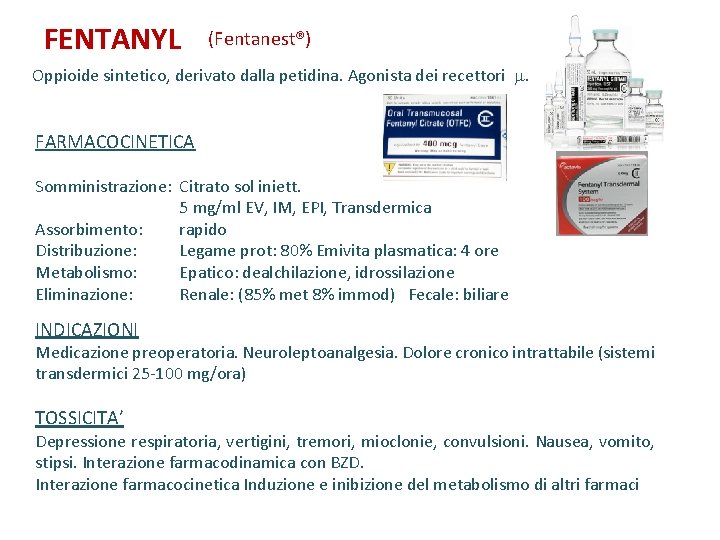 FENTANYL (Fentanest®) Oppioide sintetico, derivato dalla petidina. Agonista dei recettori . FARMACOCINETICA Somministrazione: Citrato