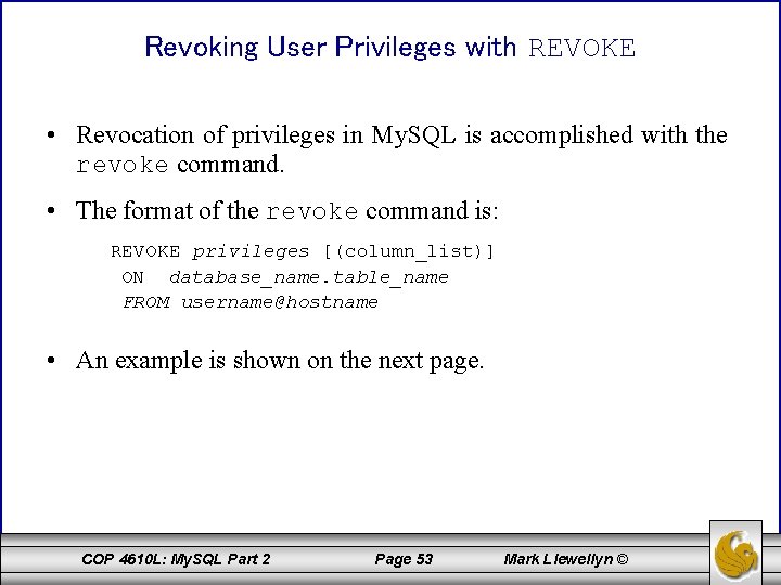 Revoking User Privileges with REVOKE • Revocation of privileges in My. SQL is accomplished