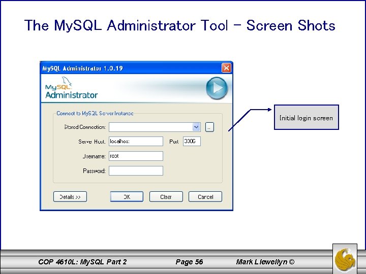 The My. SQL Administrator Tool – Screen Shots Initial login screen COP 4610 L: