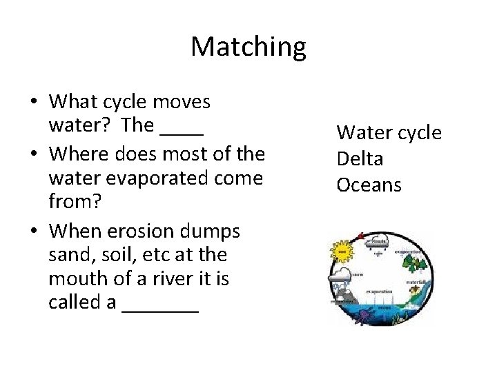 Matching • What cycle moves water? The ____ • Where does most of the