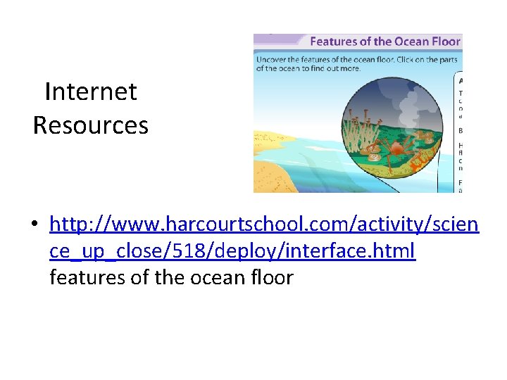 Internet Resources • http: //www. harcourtschool. com/activity/scien ce_up_close/518/deploy/interface. html features of the ocean floor