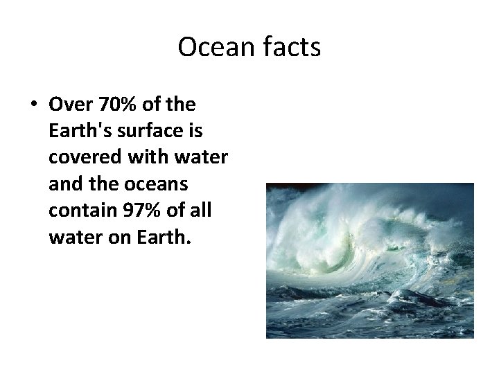 Ocean facts • Over 70% of the Earth's surface is covered with water and