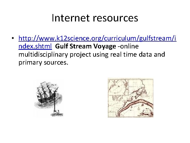 Internet resources • http: //www. k 12 science. org/curriculum/gulfstream/i ndex. shtml Gulf Stream Voyage