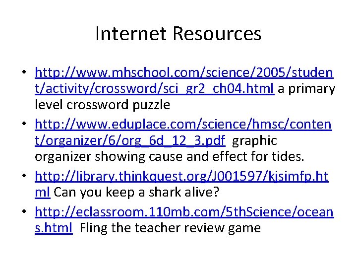 Internet Resources • http: //www. mhschool. com/science/2005/studen t/activity/crossword/sci_gr 2_ch 04. html a primary level