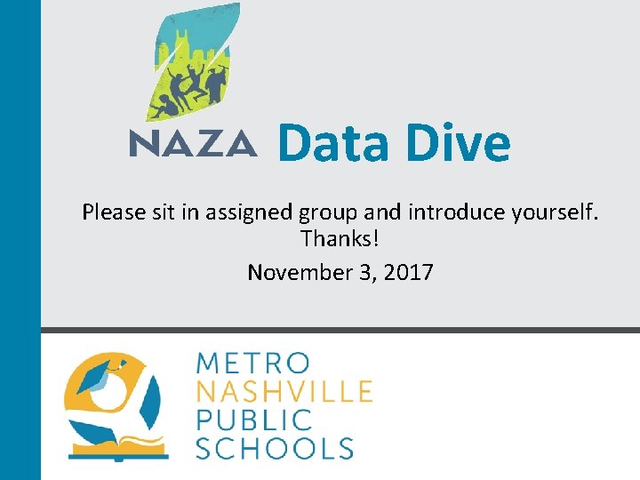 Data Dive Please sit in assigned group and introduce yourself. Thanks! November 3, 2017