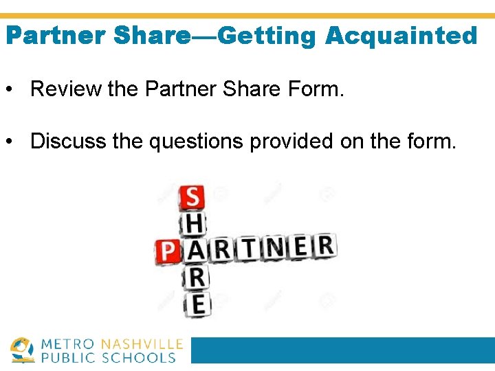 Partner Share—Getting Acquainted • Review the Partner Share Form. • Discuss the questions provided