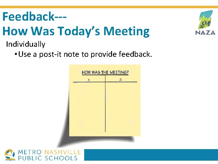 Feedback--How Was Today’s Meeting Individually • Use a post-it note to provide feedback. 