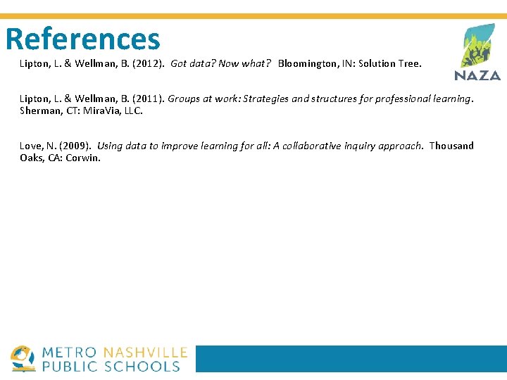 References Lipton, L. & Wellman, B. (2012). Got data? Now what? Bloomington, IN: Solution