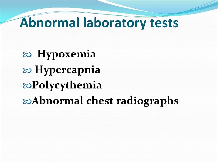 Abnormal laboratory tests Hypoxemia Hypercapnia Polycythemia Abnormal chest radiographs 