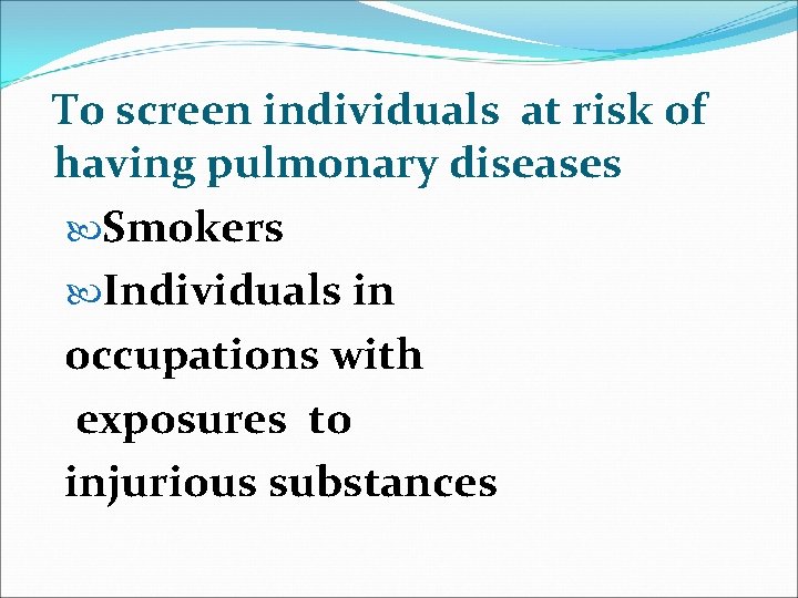 To screen individuals at risk of having pulmonary diseases Smokers Individuals in occupations with