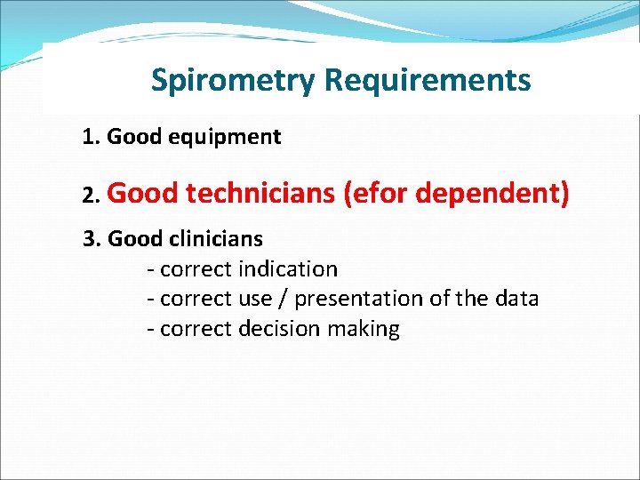 Spirometry Requirements 1. Good equipment 2. Good technicians (efor dependent) 3. Good clinicians -