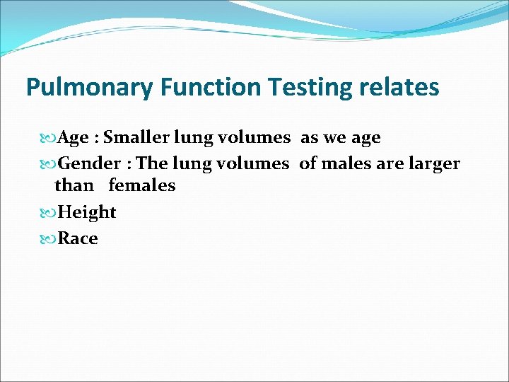 Pulmonary Function Testing relates Age : Smaller lung volumes as we age Gender :