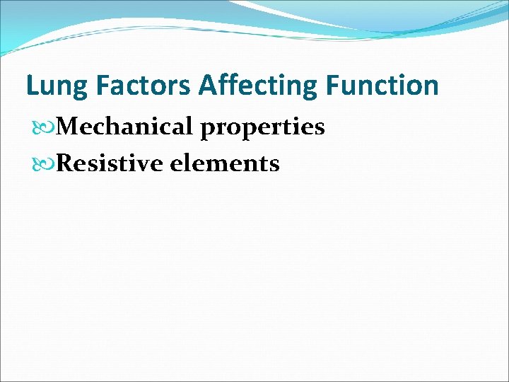 Lung Factors Affecting Function Mechanical properties Resistive elements 