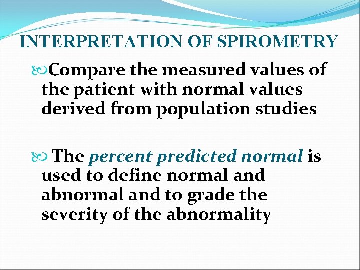 INTERPRETATION OF SPIROMETRY Compare the measured values of the patient with normal values derived