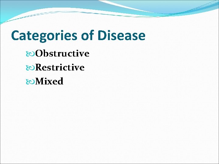 Categories of Disease Obstructive Restrictive Mixed 