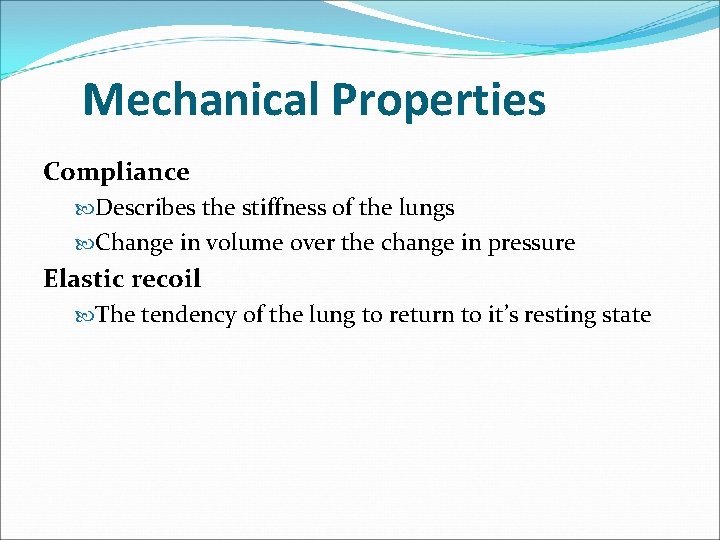 Mechanical Properties Compliance Describes the stiffness of the lungs Change in volume over the