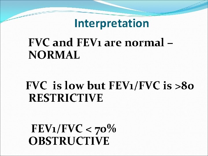 Interpretation FVC and FEV 1 are normal – NORMAL FVC is low but FEV
