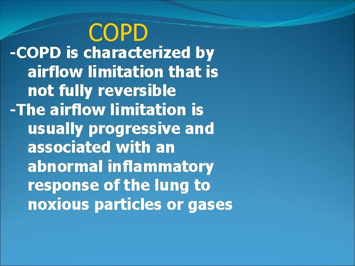 COPD -COPD is characterized by airflow limitation that is not fully reversible -The airflow