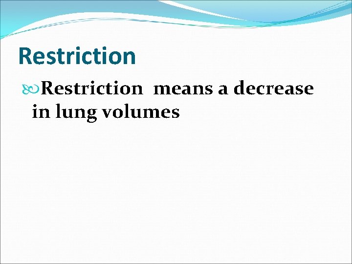 Restriction means a decrease in lung volumes 