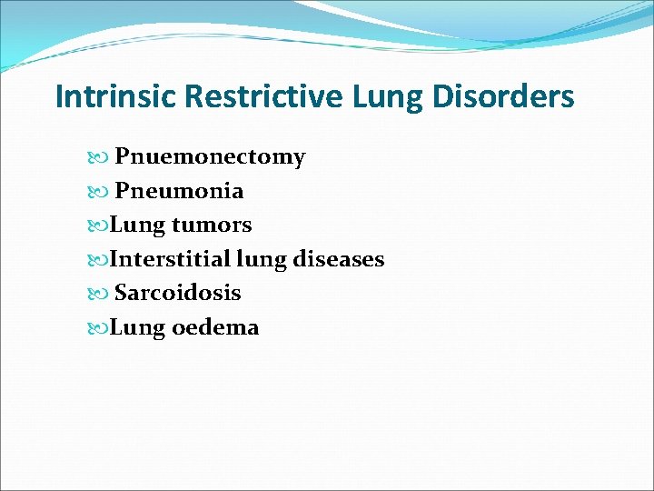 Intrinsic Restrictive Lung Disorders Pnuemonectomy Pneumonia Lung tumors Interstitial lung diseases Sarcoidosis Lung oedema