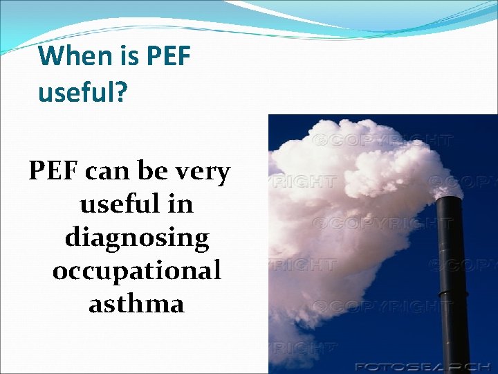 When is PEF useful? PEF can be very useful in diagnosing occupational asthma 