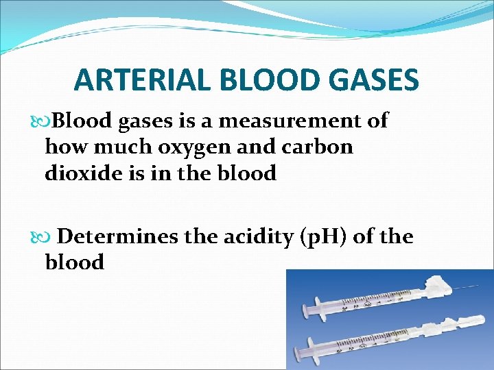 ARTERIAL BLOOD GASES Blood gases is a measurement of how much oxygen and carbon