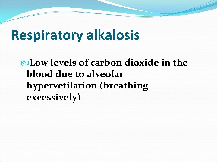 Respiratory alkalosis Low levels of carbon dioxide in the blood due to alveolar hypervetilation