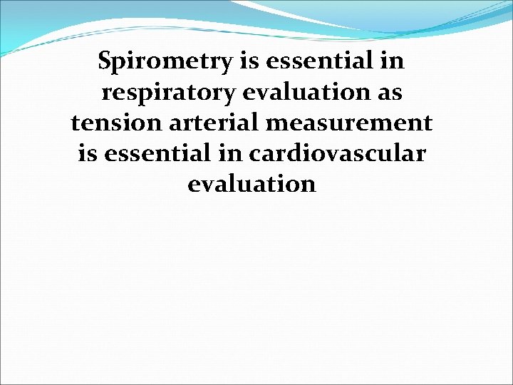 Spirometry is essential in respiratory evaluation as tension arterial measurement is essential in cardiovascular